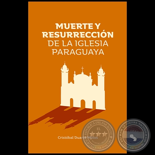  MUERTE Y RESURRECCIÓN DE LA IGLESIA PARAGUAYA - Autor: CRISTÓBAL DUARTE MILTOS - Año 2021